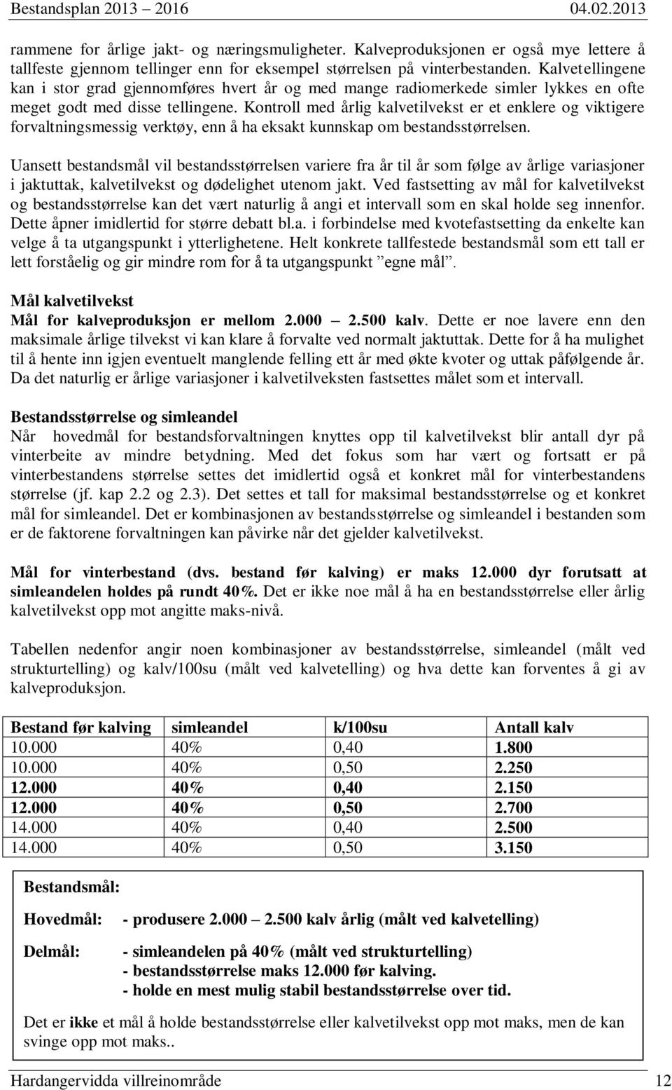 Kontroll med årlig kalvetilvekst er et enklere og viktigere forvaltningsmessig verktøy, enn å ha eksakt kunnskap om bestandsstørrelsen.