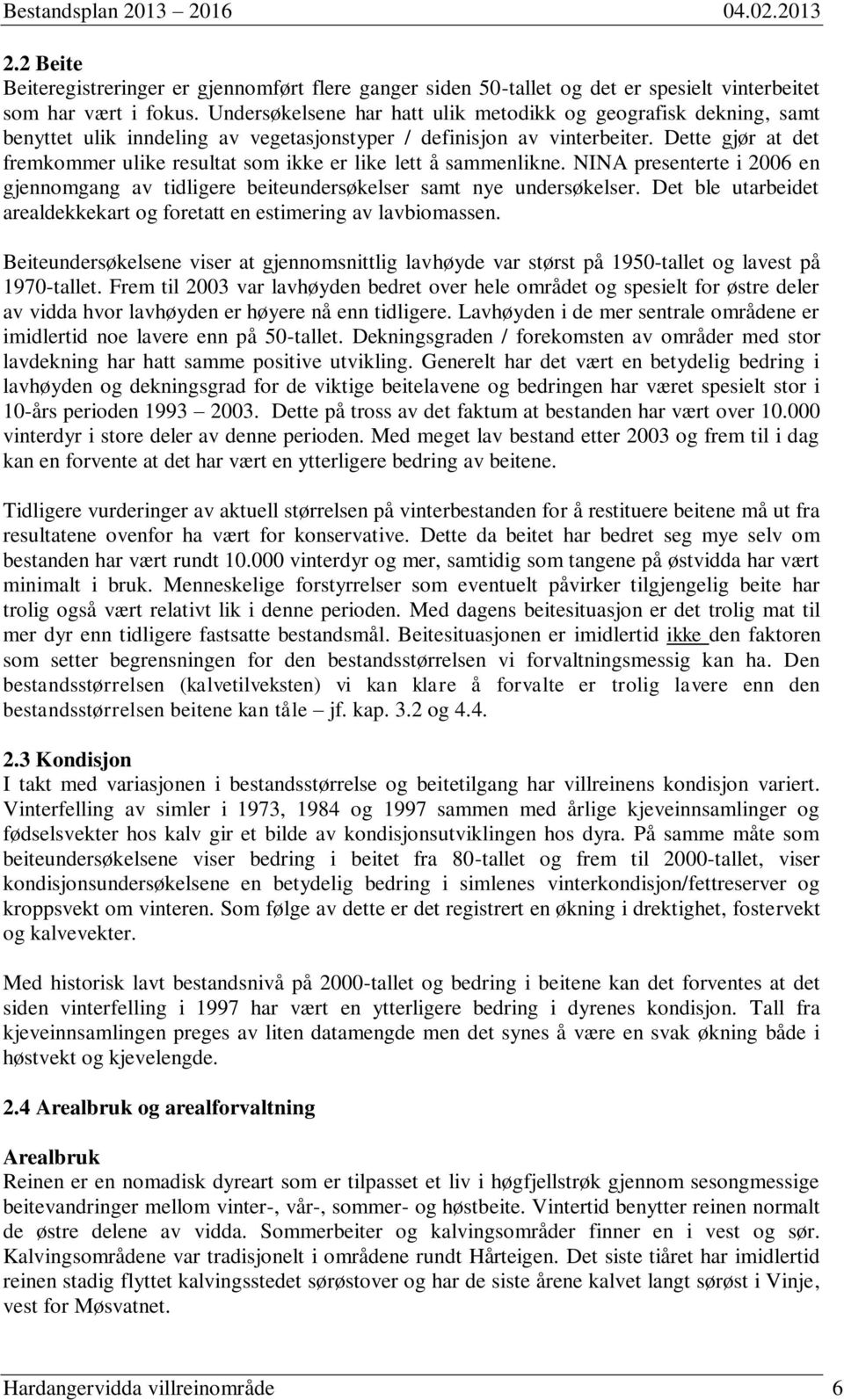 Dette gjør at det fremkommer ulike resultat som ikke er like lett å sammenlikne. NINA presenterte i 2006 en gjennomgang av tidligere beiteundersøkelser samt nye undersøkelser.