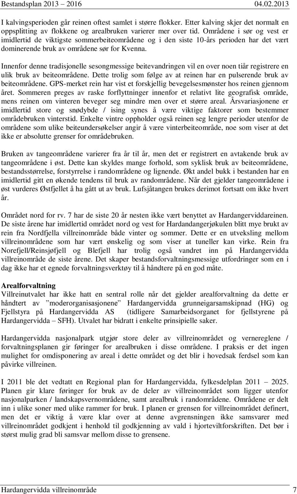 Innenfor denne tradisjonelle sesongmessige beitevandringen vil en over noen tiår registrere en ulik bruk av beiteområdene. Dette trolig som følge av at reinen har en pulserende bruk av beiteområdene.