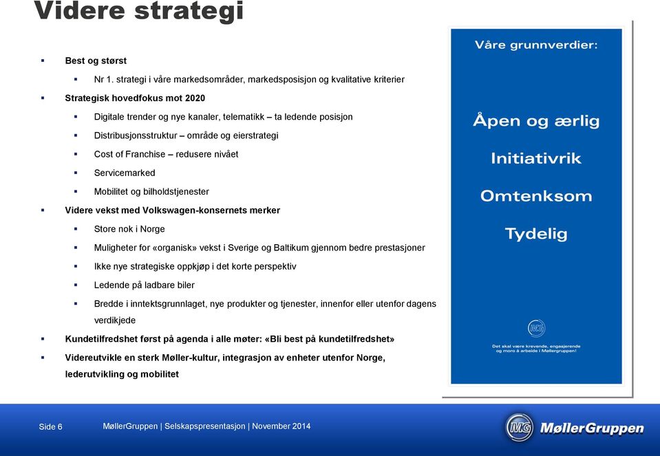 eierstrategi Cost of Franchise redusere nivået Servicemarked Mobilitet og bilholdstjenester Videre vekst med Volkswagen-konsernets merker Store nok i Norge Muligheter for «organisk» vekst i Sverige