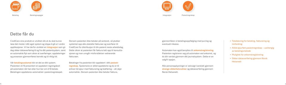 korrekt og til riktig tid. Vår betalingsautomat blir en del av ditt system. Pasienten vil få presentert et oppdatert regningskort på automaten når han eller hun ber om å få betale.