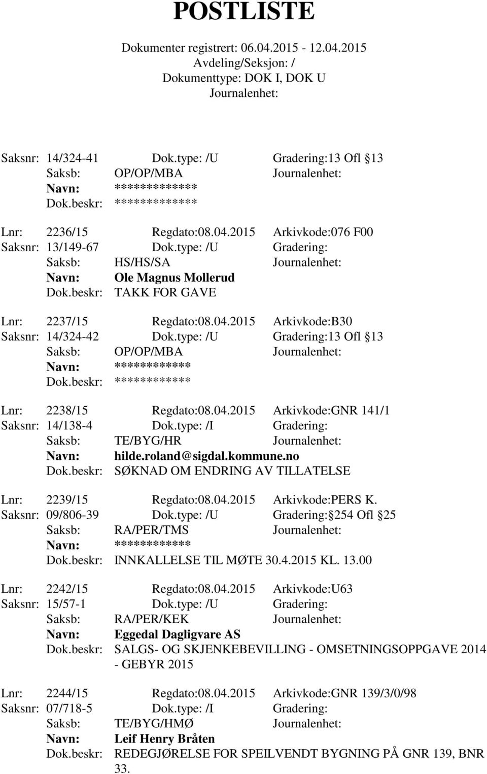 type: /U Gradering:13 Ofl 13 Saksb: OP/OP/MBA Navn: ************ Dok.beskr: ************ Lnr: 2238/15 Regdato:08.04.2015 Arkivkode:GNR 141/1 Saksnr: 14/138-4 Dok.