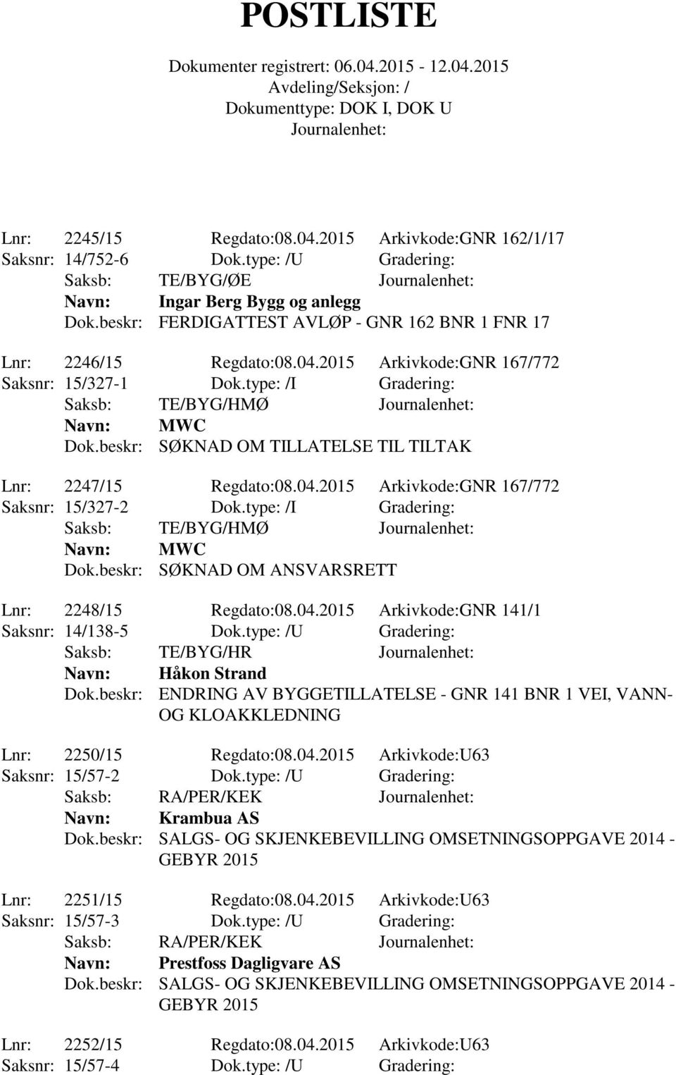 beskr: SØKNAD OM TILLATELSE TIL TILTAK Lnr: 2247/15 Regdato:08.04.2015 Arkivkode:GNR 167/772 Saksnr: 15/327-2 Dok.type: /I Gradering: Navn: MWC Dok.