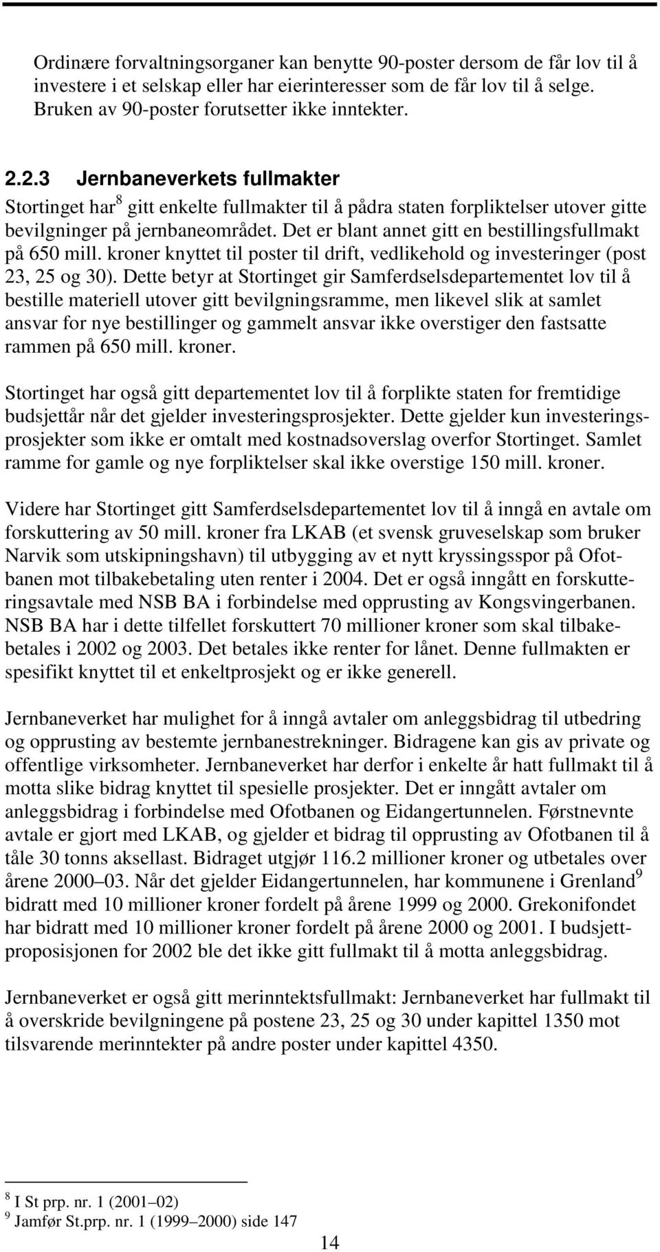 Det er blant annet gitt en bestillingsfullmakt på 650 mill. kroner knyttet til poster til drift, vedlikehold og investeringer (post 23, 25 og 30).