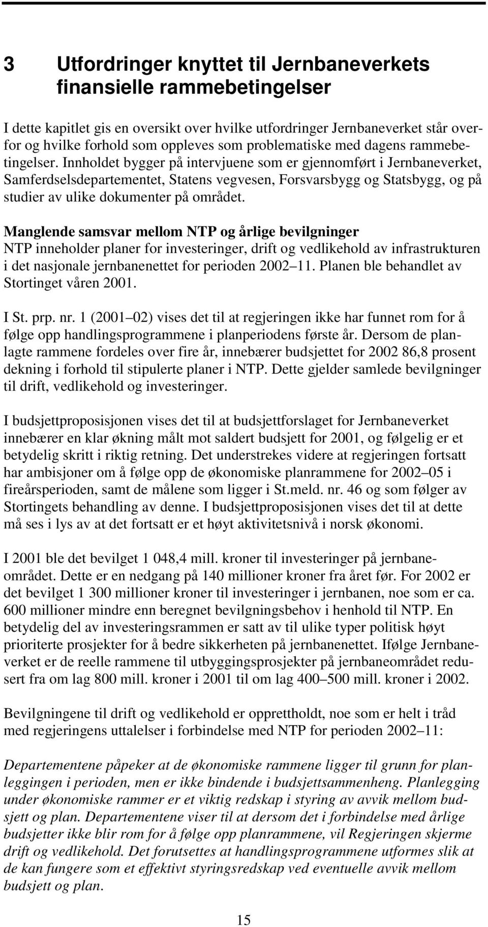 Innholdet bygger på intervjuene som er gjennomført i Jernbaneverket, Samferdselsdepartementet, Statens vegvesen, Forsvarsbygg og Statsbygg, og på studier av ulike dokumenter på området.