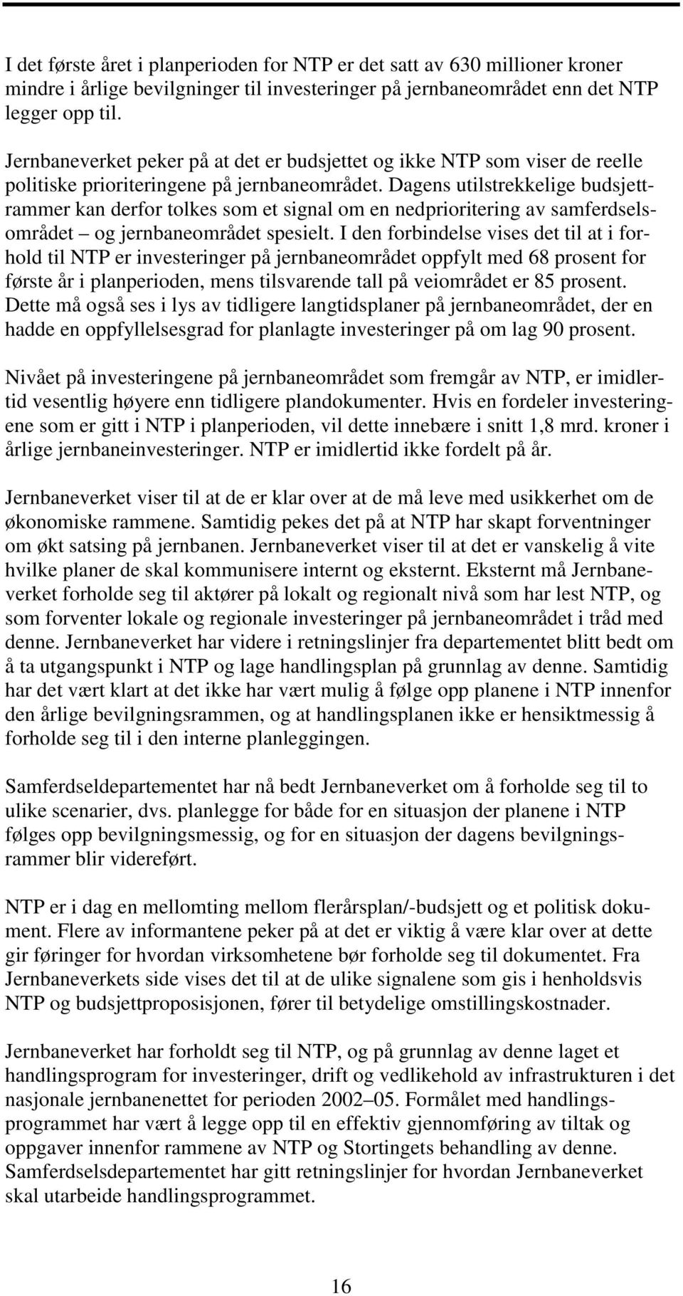 Dagens utilstrekkelige budsjettrammer kan derfor tolkes som et signal om en nedprioritering av samferdselsområdet og jernbaneområdet spesielt.