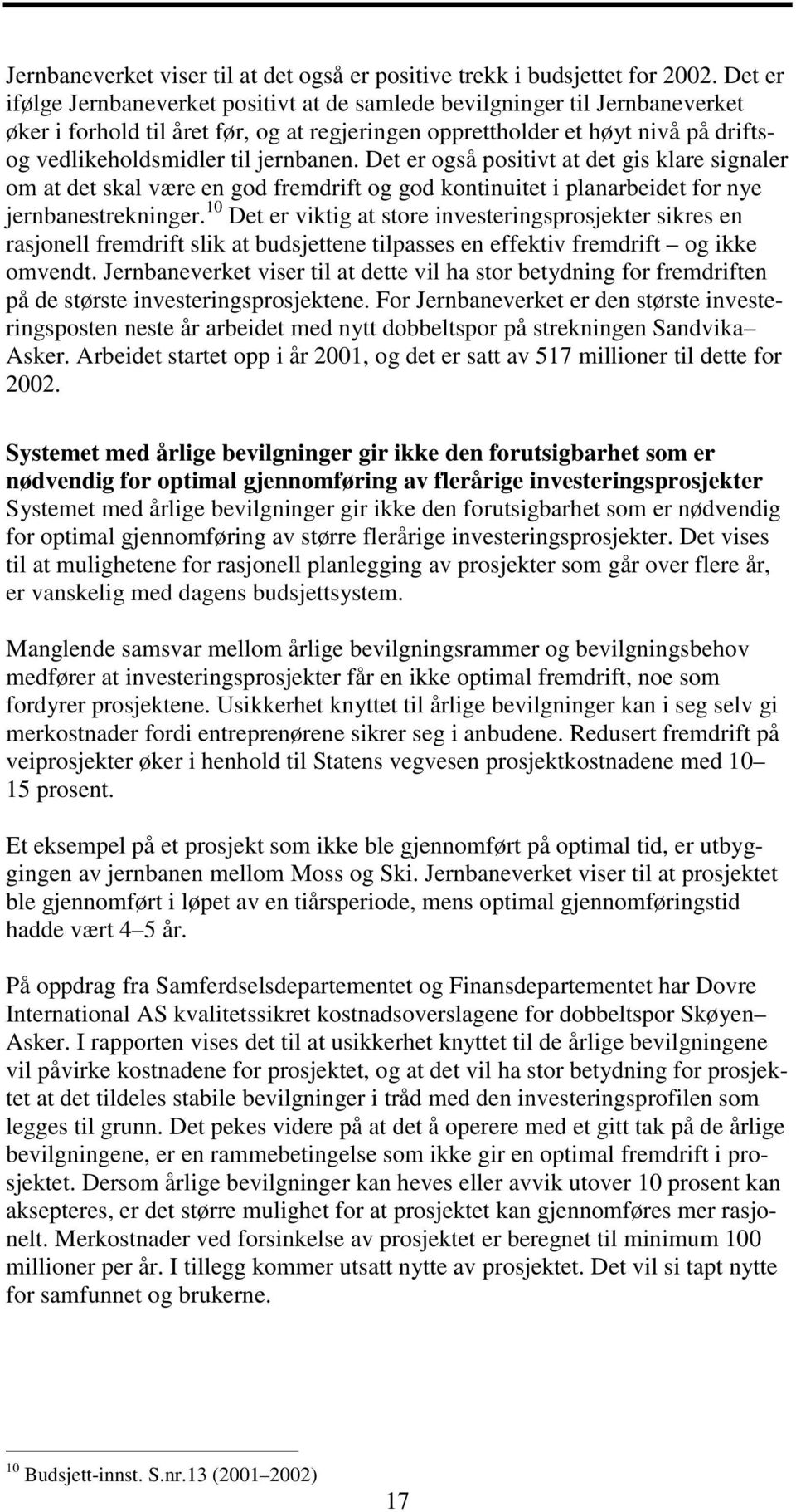 jernbanen. Det er også positivt at det gis klare signaler om at det skal være en god fremdrift og god kontinuitet i planarbeidet for nye jernbanestrekninger.