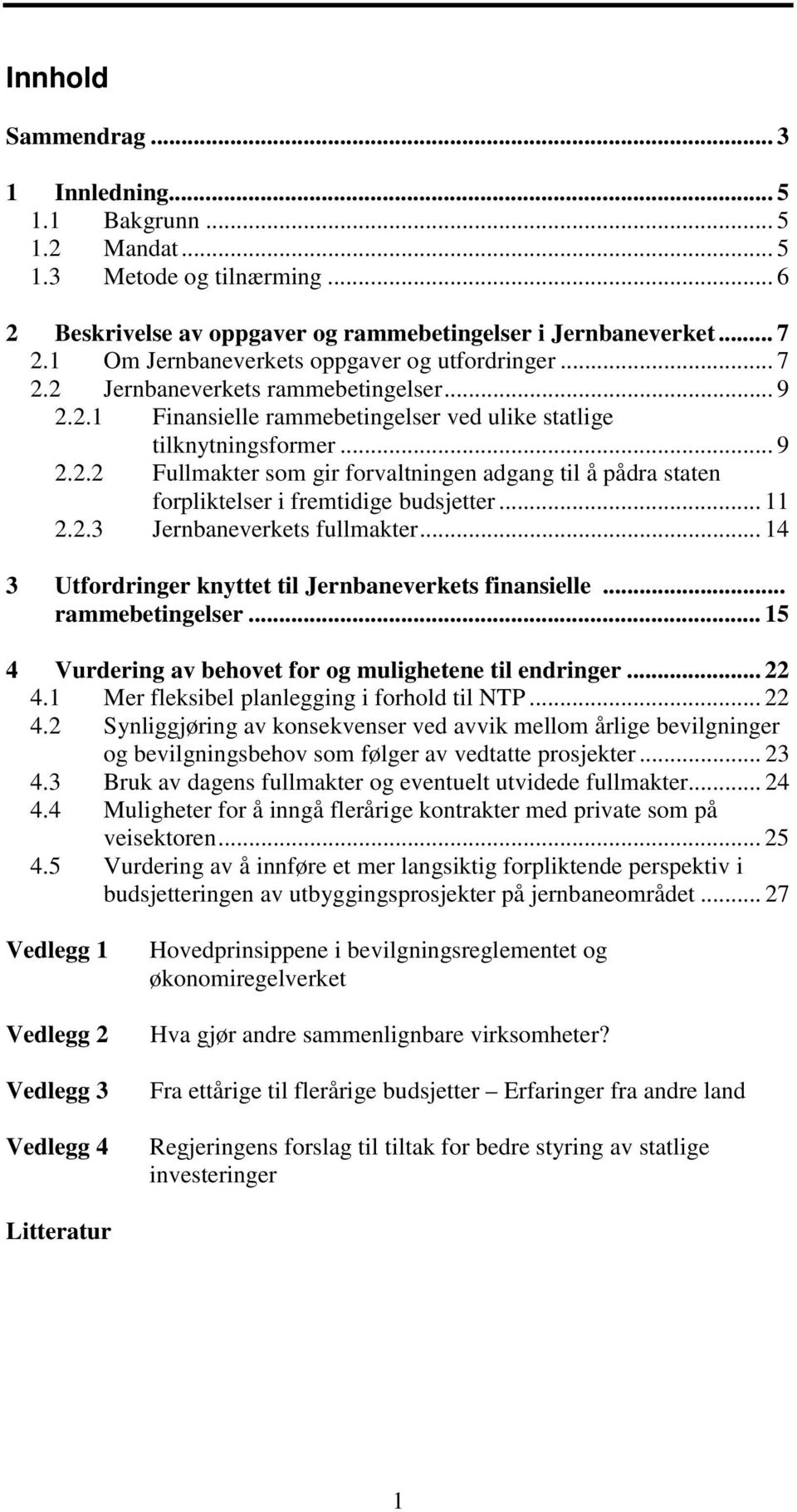 .. 11 2.2.3 Jernbaneverkets fullmakter... 14 3 Utfordringer knyttet til Jernbaneverkets finansielle... rammebetingelser... 15 4 Vurdering av behovet for og mulighetene til endringer... 22 4.