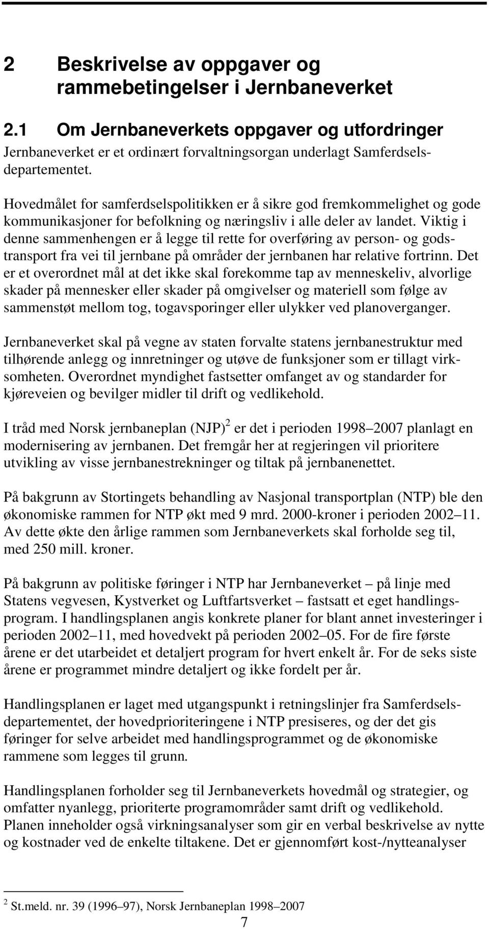 Viktig i denne sammenhengen er å legge til rette for overføring av person- og godstransport fra vei til jernbane på områder der jernbanen har relative fortrinn.