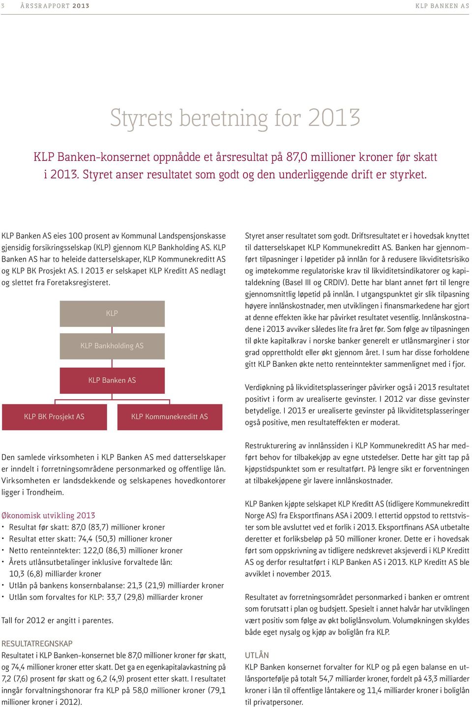 KLP Banken AS har to heleide datterselskaper, KLP Kommunekreditt AS og KLP BK Prosjekt AS. I 2013 er selskapet KLP Kreditt AS nedlagt og slettet fra Foretaksregisteret.