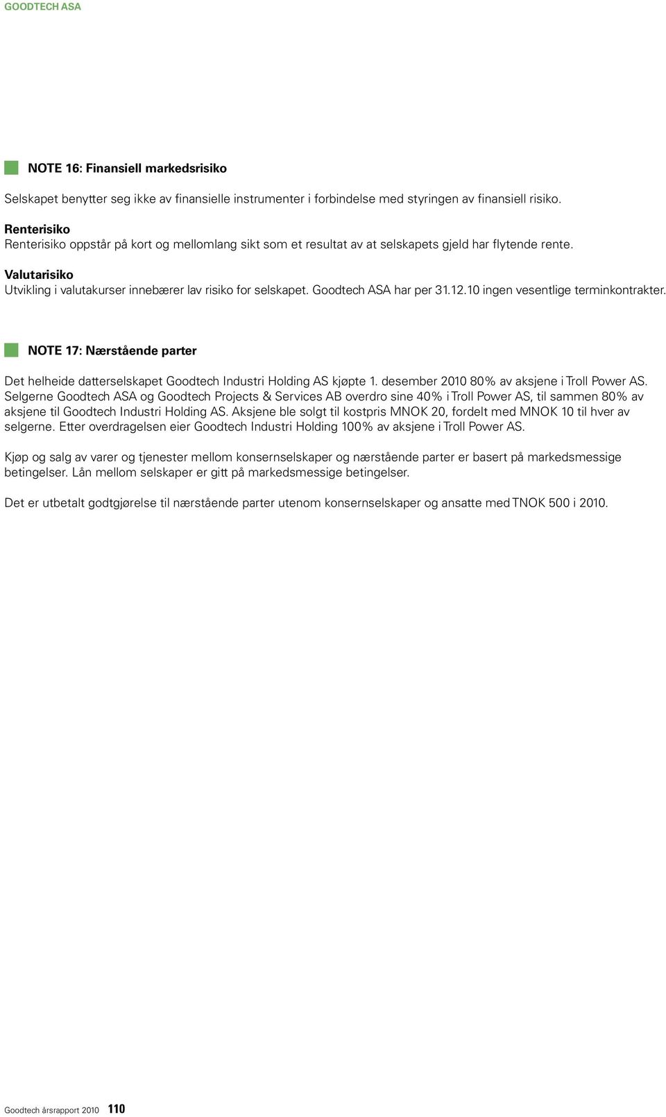 GoodtechASA har per 31.12.10 ingen vesentlige terminkontrakter. NOTE 17: Nærstående parter Det helheide datterselskapet Goodtech Industri Holding AS kjøpte 1.