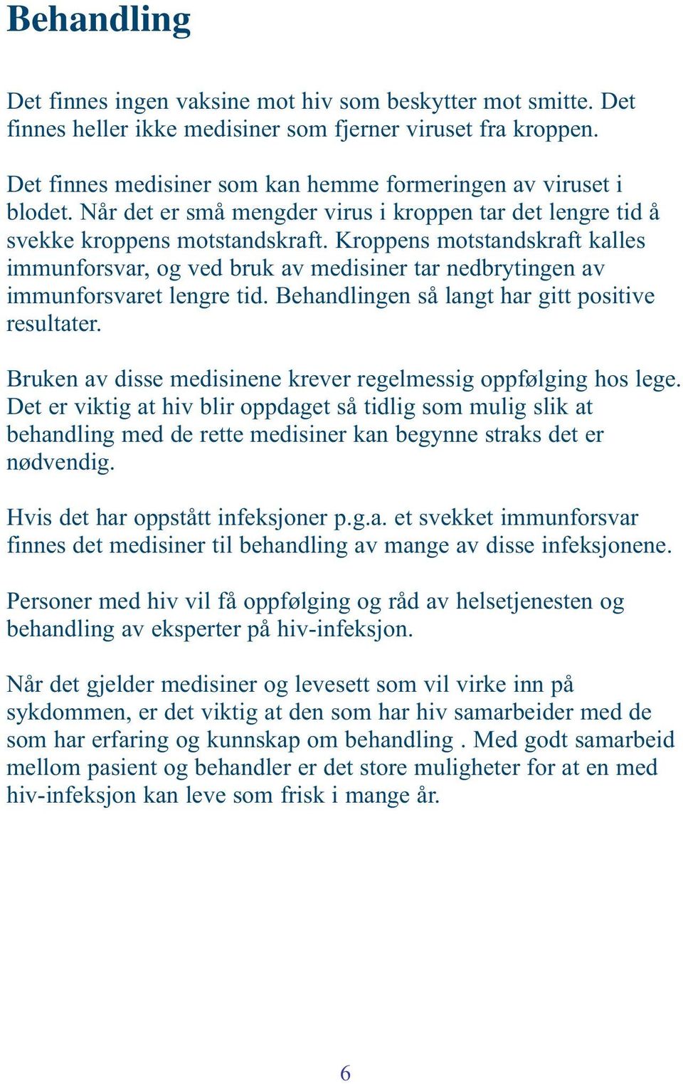 Kroppens motstandskraft kalles immunforsvar, og ved bruk av medisiner tar nedbrytingen av immunforsvaret lengre tid. Behandlingen så langt har gitt positive resultater.