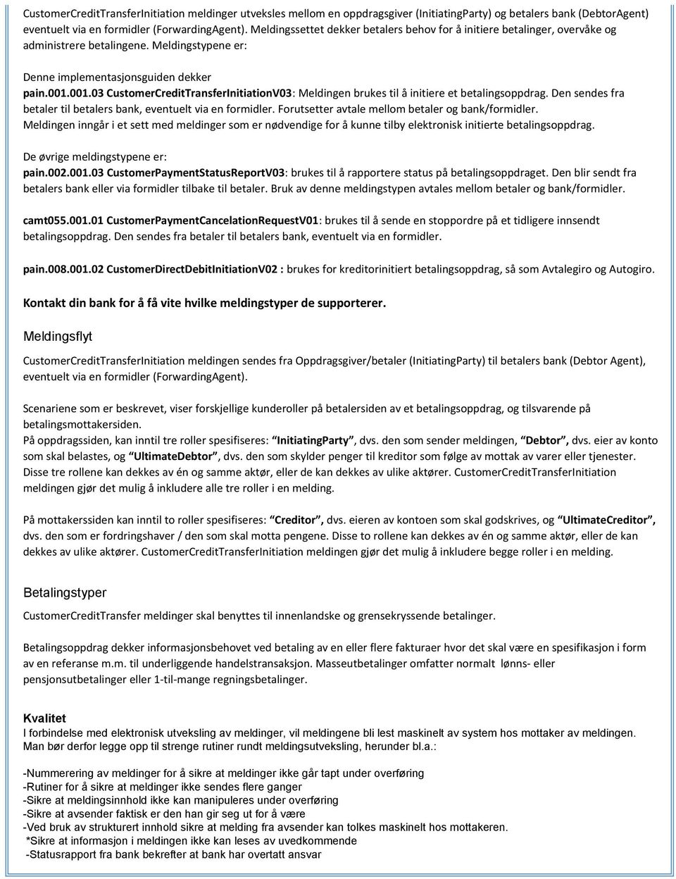 001.03 ustomerredittransferinitiationv03: eldgen brukes til å itiere et betalgsoppdrag. Den sendes fra betaler til betalers bank, eventuelt via en formidler.