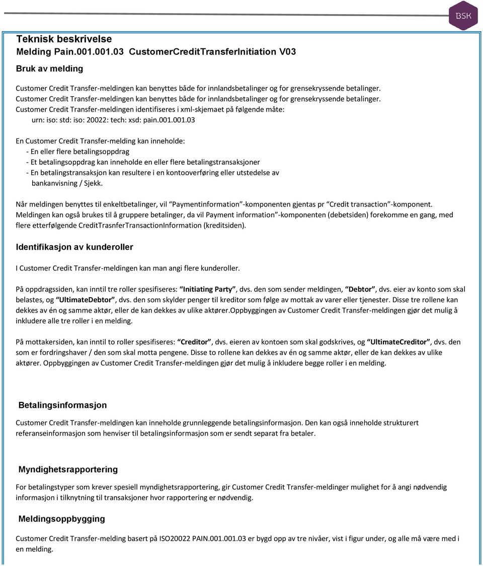 ustomer redit Transfer-meldgen identifiseres i xml-skjemaet på følgende måte: urn: iso: std: iso: 20022: tech: xsd: pa.001.