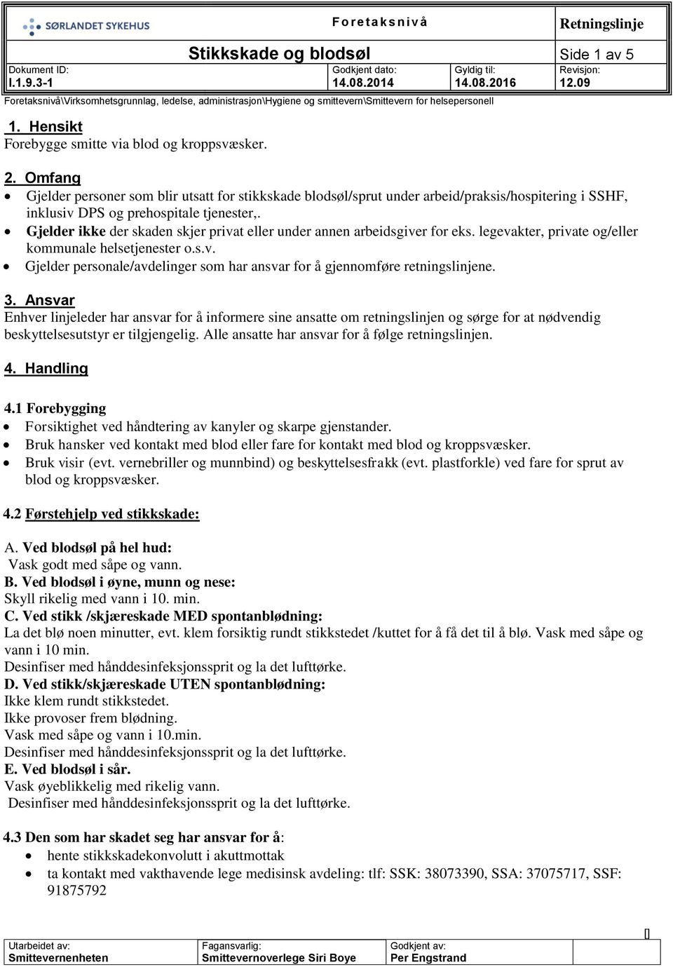 Gjelder ikke der skaden skjer privat eller under annen arbeidsgiver for eks. legevakter, private og/eller kommunale helsetjenester o.s.v. Gjelder personale/avdelinger som har ansvar for å gjennomføre retningslinjene.