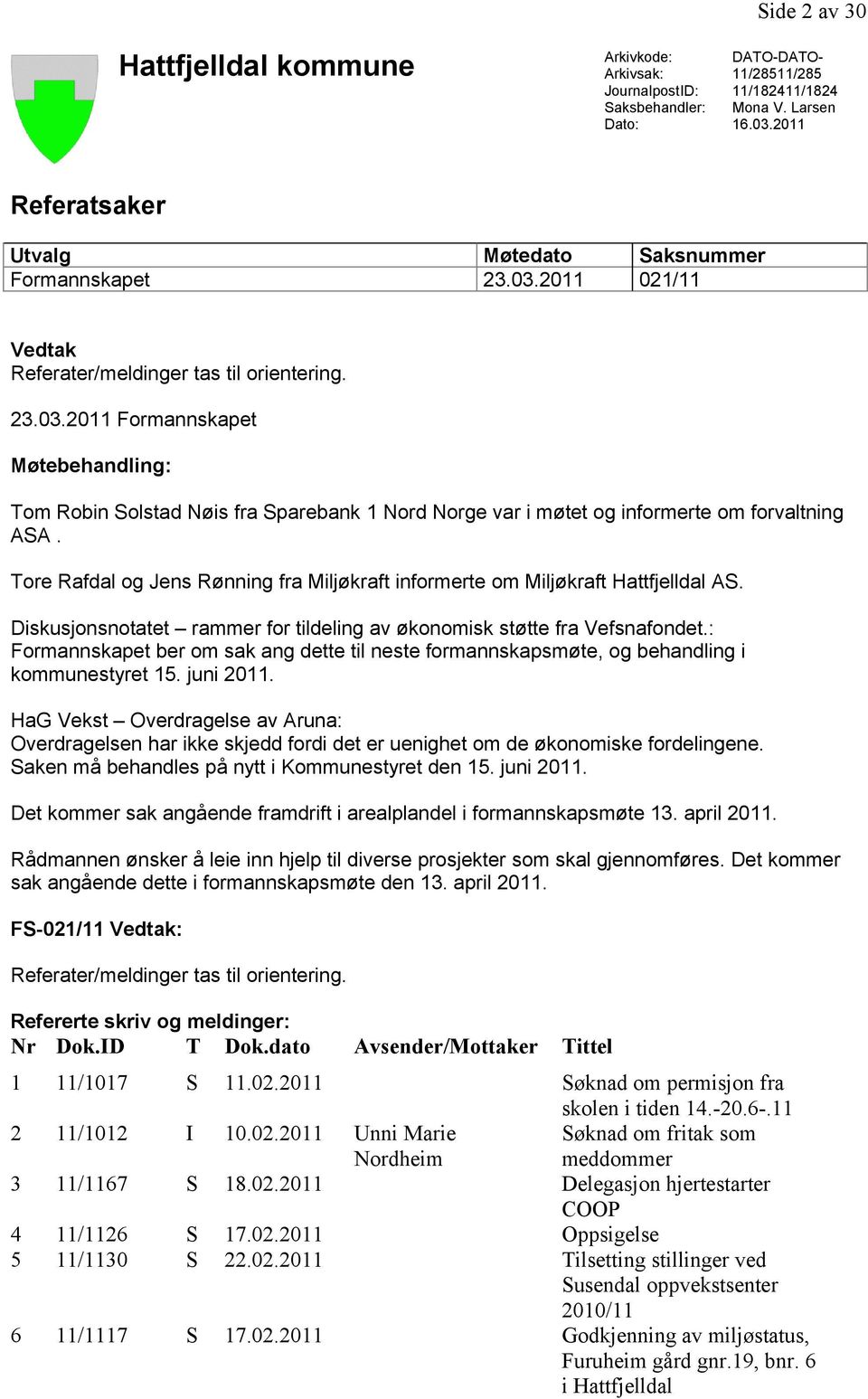 Tore Rafdal og Jens Rønning fra Miljøkraft informerte om Miljøkraft Hattfjelldal AS. Diskusjonsnotatet rammer for tildeling av økonomisk støtte fra Vefsnafondet.