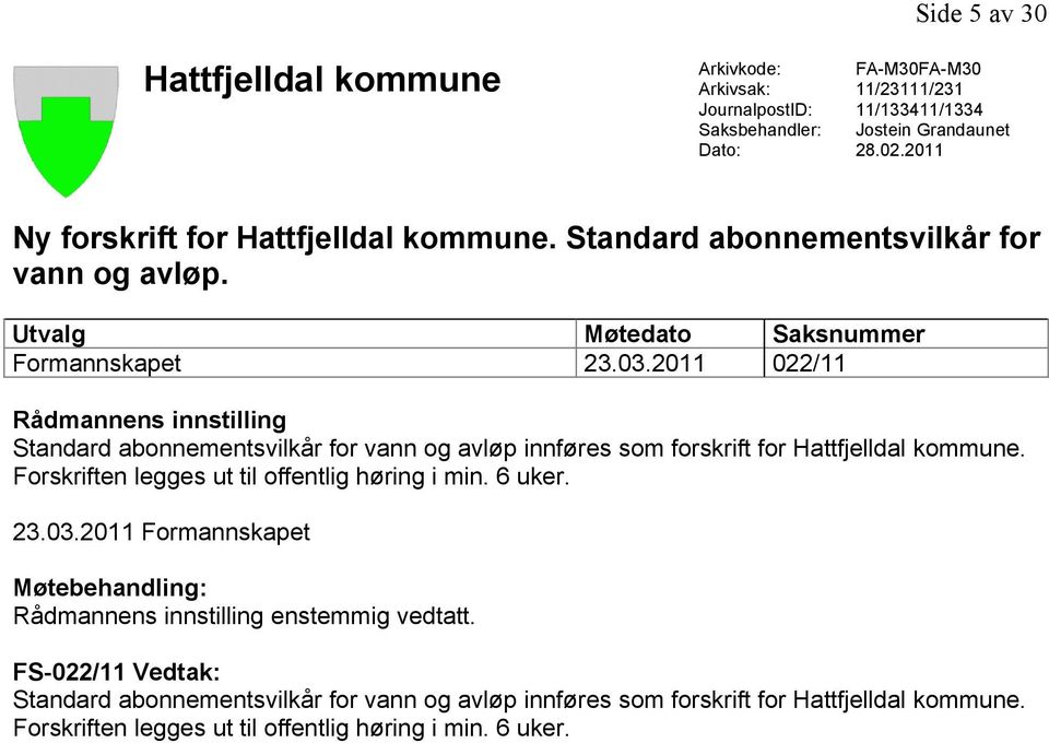 2011 022/11 Rådmannens innstilling Standard abonnementsvilkår for vann og avløp innføres som forskrift for Hattfjelldal kommune. Forskriften legges ut til offentlig høring i min.