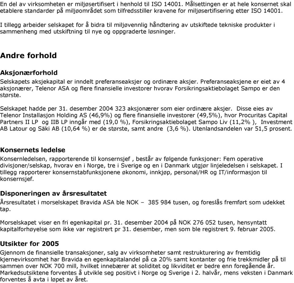 I tillegg arbeider selskapet for å bidra til miljøvennlig håndtering av utskiftede tekniske produkter i sammenheng med utskiftning til nye og oppgraderte løsninger.