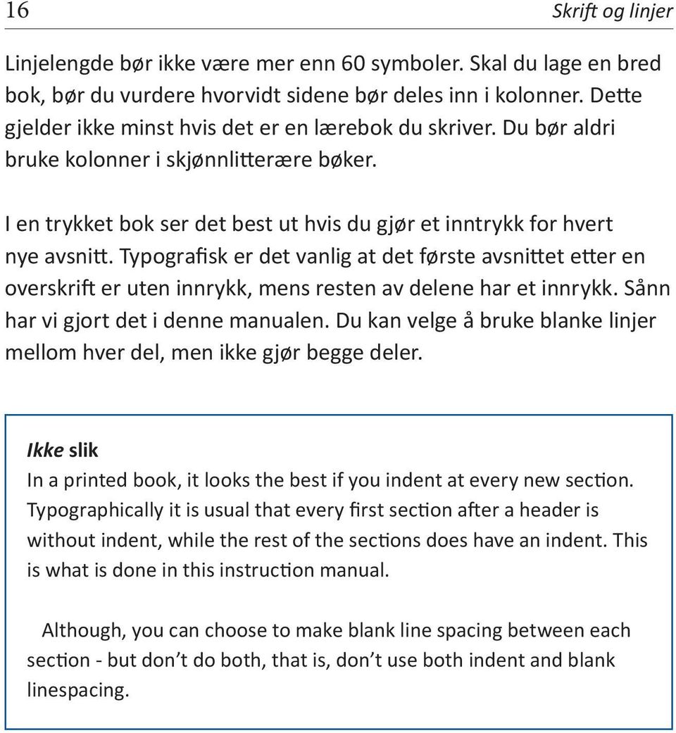 Typografisk er det vanlig at det første avsnittet etter en overskrift er uten innrykk, mens resten av delene har et innrykk. Sånn har vi gjort det i denne manualen.