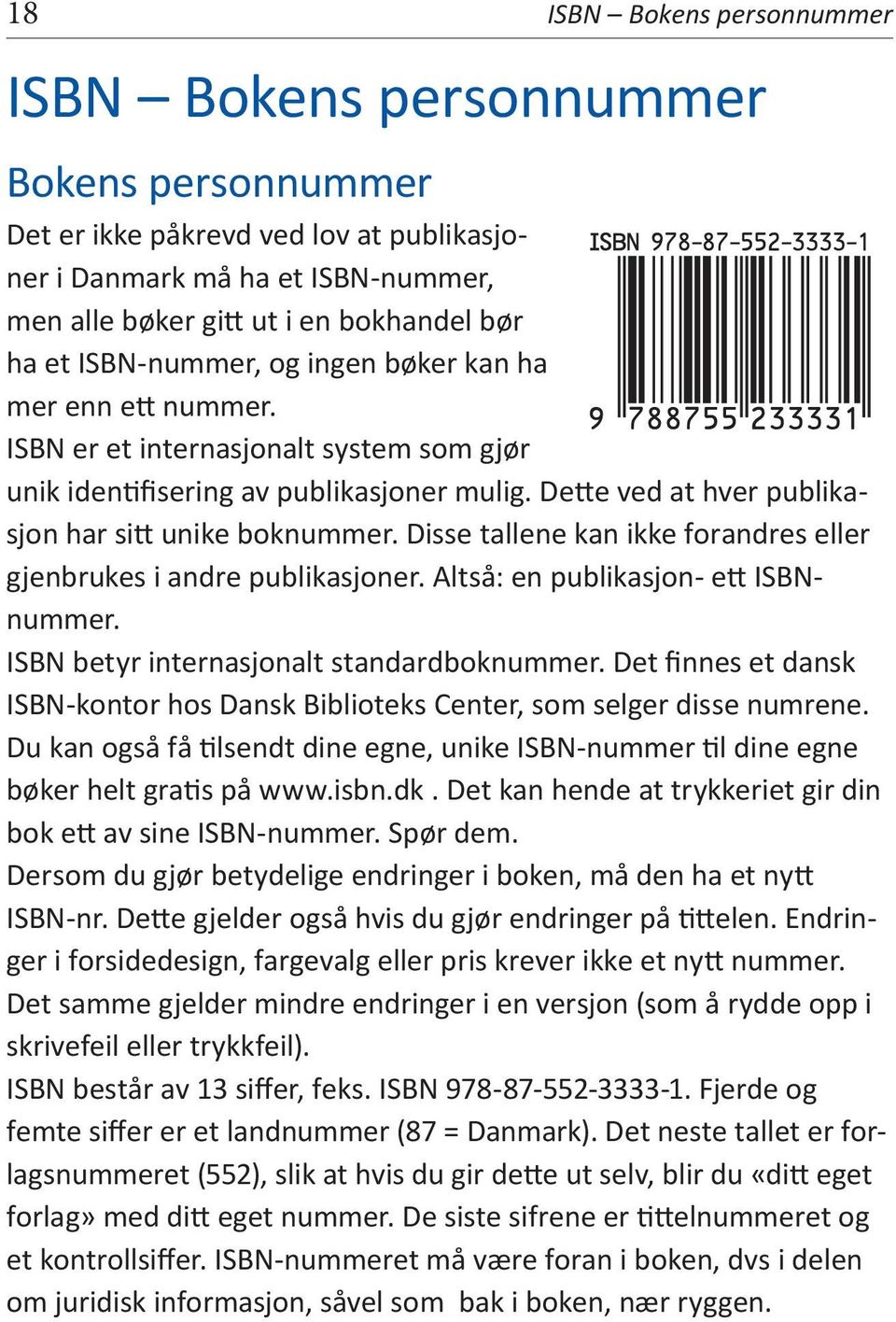 Disse tallene kan ikke forandres eller gjenbrukes i andre publikasjoner. Altså: en publikasjon- ett ISBNnummer. ISBN betyr internasjonalt standardboknummer.