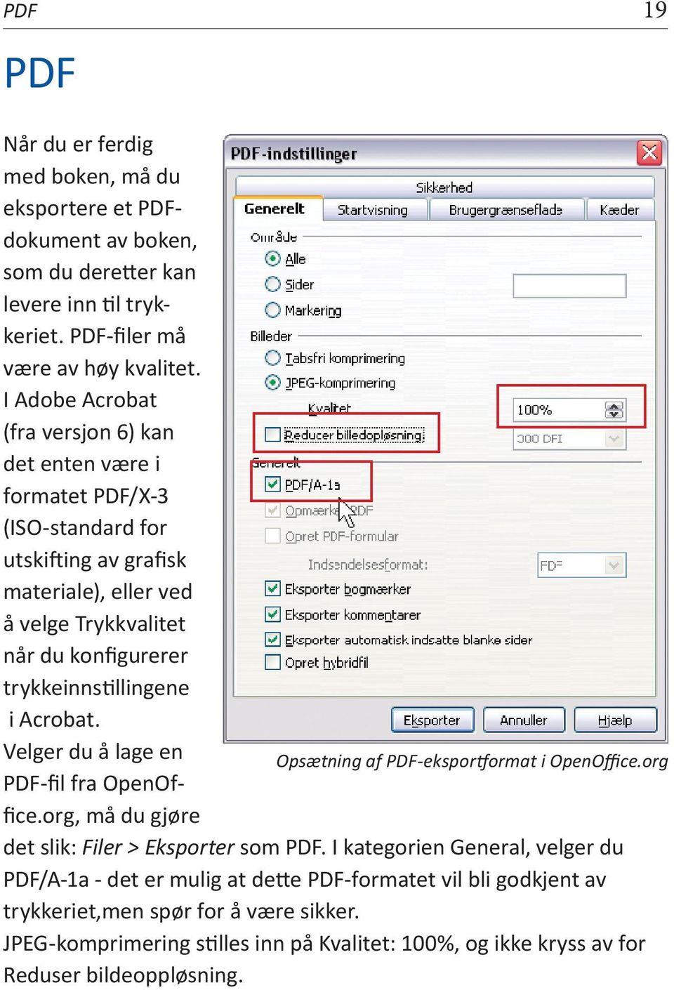 trykkeinnstillingene i Acrobat. Velger du å lage en Opsætning af PDF-eksportformat i OpenOffice.org PDF-fil fra OpenOffice.org, må du gjøre det slik: Filer > Eksporter som PDF.