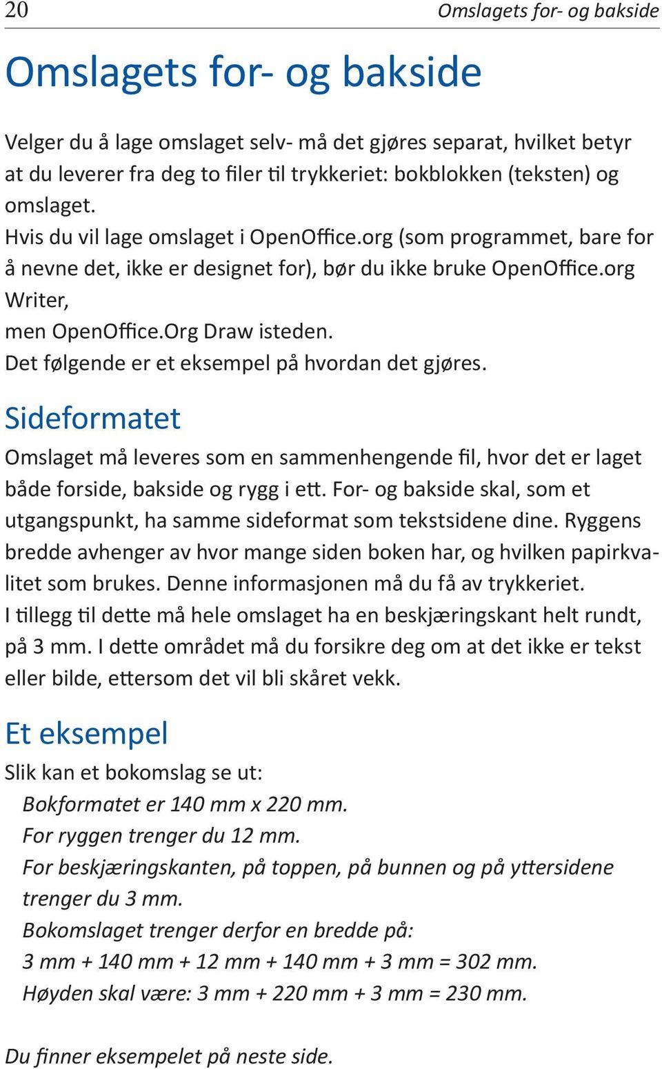 Det følgende er et eksempel på hvordan det gjøres. Sideformatet Omslaget må leveres som en sammenhengende fil, hvor det er laget både forside, bakside og rygg i ett.