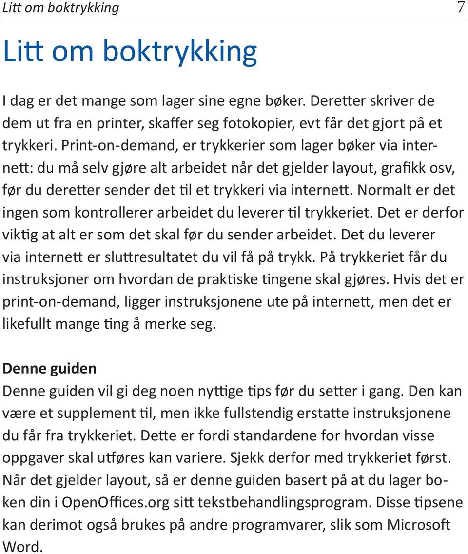 Normalt er det ingen som kontrollerer arbeidet du leverer til trykkeriet. Det er derfor viktig at alt er som det skal før du sender arbeidet.