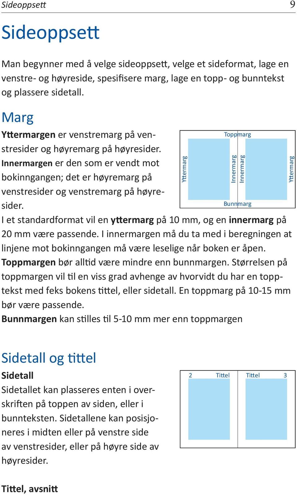 I et standardformat vil en yttermarg på 10 mm, og en innermarg på 20 mm være passende. I innermargen må du ta med i beregningen at linjene mot bokinngangen må være leselige når boken er åpen.