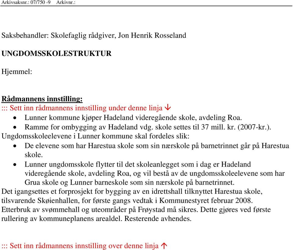 videregående skole, avdeling Roa. Ramme for ombygging av Hadeland vdg. skole settes til 37 mill. kr. (2007-kr.).