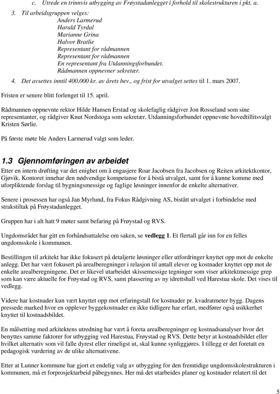 Rådmannen oppnevner sekretær. 4. Det avsettes inntil 400.000 kr. av årets bev., og frist for utvalget settes til 1. mars 2007. Fristen er senere blitt forlenget til 15. april.