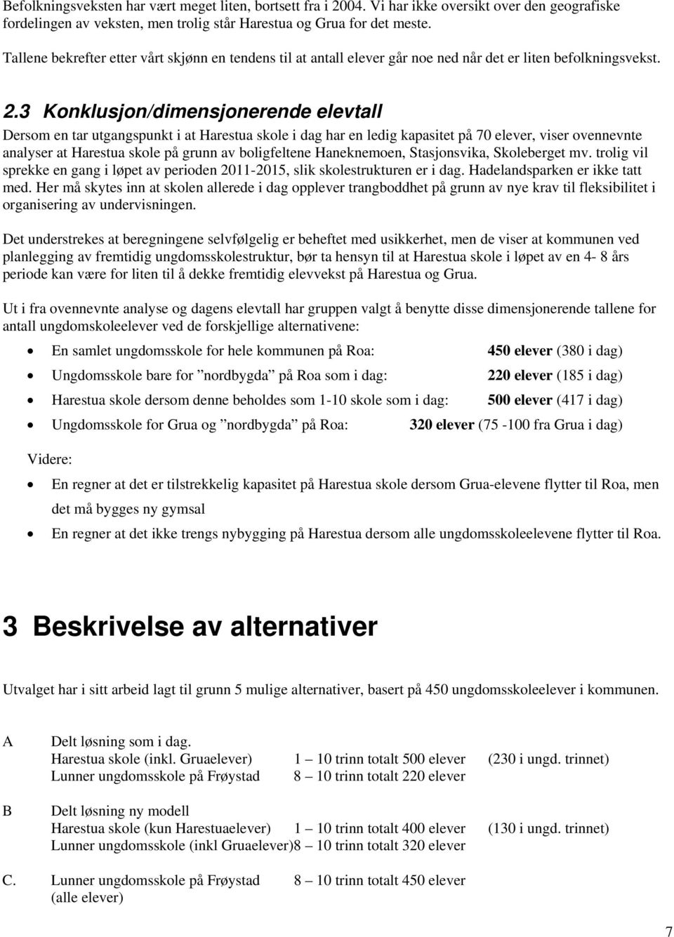 3 Konklusjon/dimensjonerende elevtall Dersom en tar utgangspunkt i at Harestua skole i dag har en ledig kapasitet på 70 elever, viser ovennevnte analyser at Harestua skole på grunn av boligfeltene