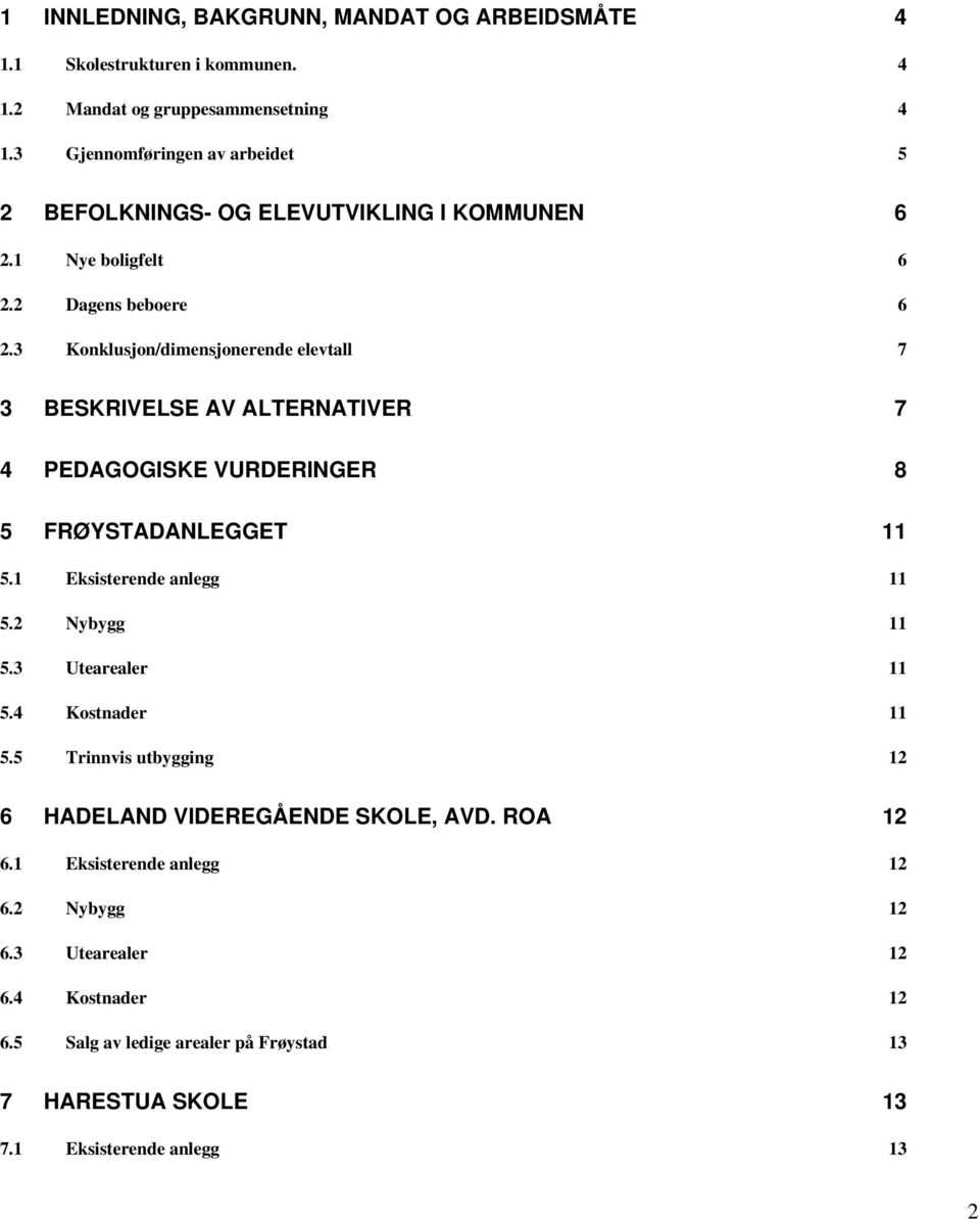 3 Konklusjon/dimensjonerende elevtall 7 3 BESKRIVELSE AV ALTERNATIVER 7 4 PEDAGOGISKE VURDERINGER 8 5 FRØYSTADANLEGGET 11 5.1 Eksisterende anlegg 11 5.2 Nybygg 11 5.