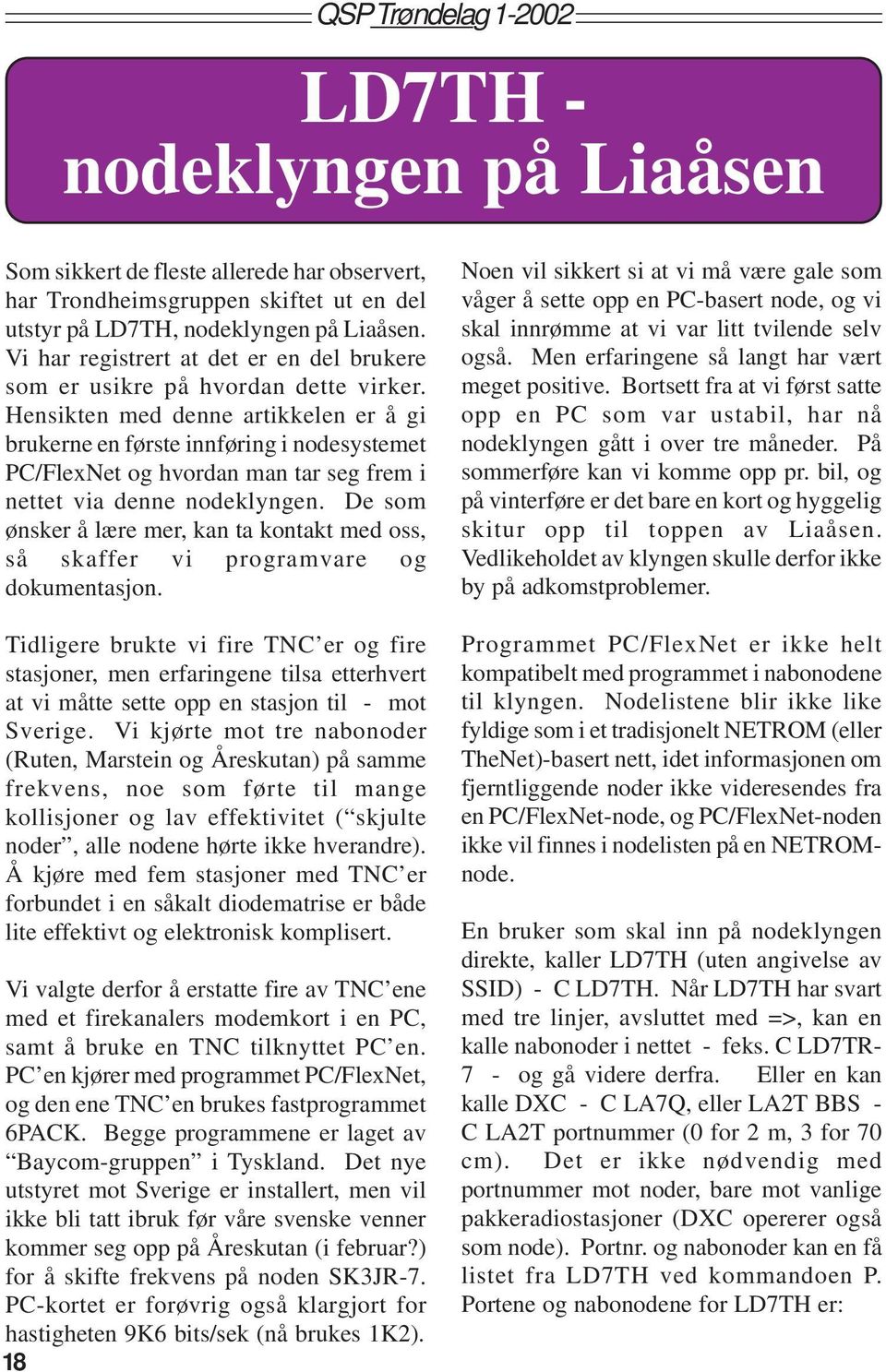 Hensikten med denne artikkelen er å gi brukerne en første innføring i nodesystemet PC/FlexNet og hvordan man tar seg frem i nettet via denne nodeklyngen.