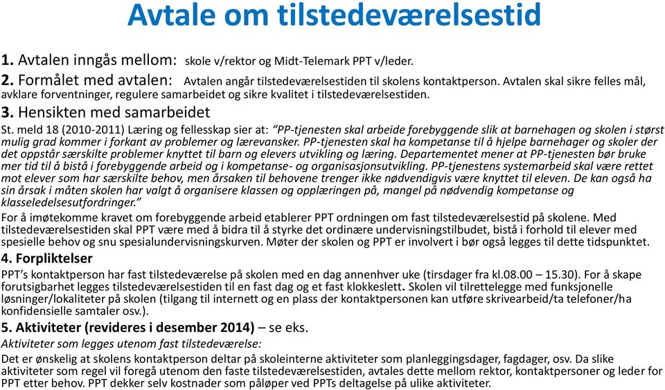 meld 18 (2010-2011) Læring og fellesskap sier at: PP-tjenesten skal arbeide forebyggende slik at barnehagen og skolen i størst mulig grad kommer i forkant av problemer og lærevansker.