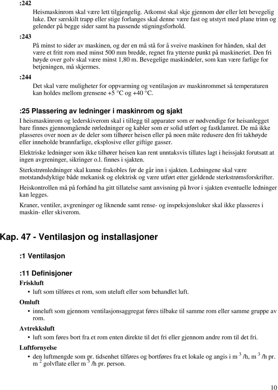 :243 :244 På minst to sider av maskinen, og der en må stå for å sveive maskinen for hånden, skal det være et fritt rom med minst 500 mm bredde, regnet fra ytterste punkt på maskineriet.