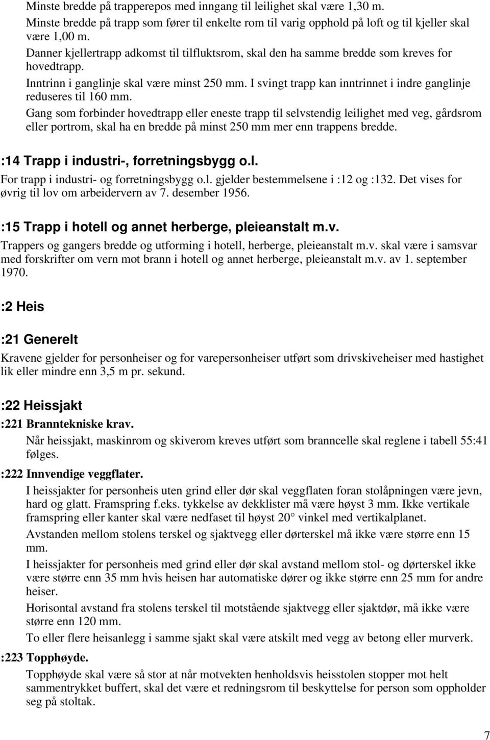 I svingt trapp kan inntrinnet i indre ganglinje reduseres til 160 mm.