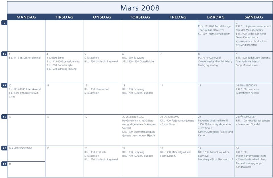 1415-1545: Jenteforening 5 K: Påskeskole B kl. 1930: Undervisningskveld 6 B kl. 1030: Babysang S kl. 1800-1930: Gutteklubben 7 8 PUSH: TenOasekveld Øvelsesweekend for Miniklang lørdag og søndag.
