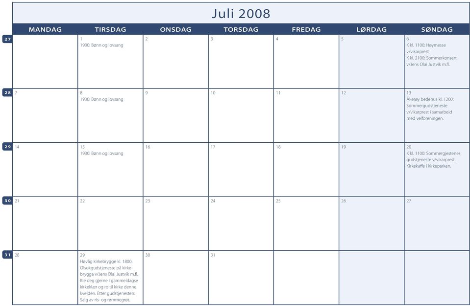 1200: Sommergudstjeneste v/vikarprest i samarbeid med velforeningen. 29 14 15 1930: Bønn og lovsang 16 17 18 19 20 K kl. 1100: Sommergjestenes gudstjeneste v/vikarprest.