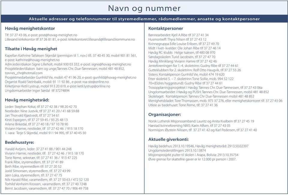 : 37 40 45 30, mobil 901 81 561, e-post: kathrine@hovag-menighet.no Adm.leder/diakon Signe Lilleholt, mobil 930 03 332. e-post: signe@hovag-menighet.no Prosjektleder/diakon barn og unge,tønnes Chr.