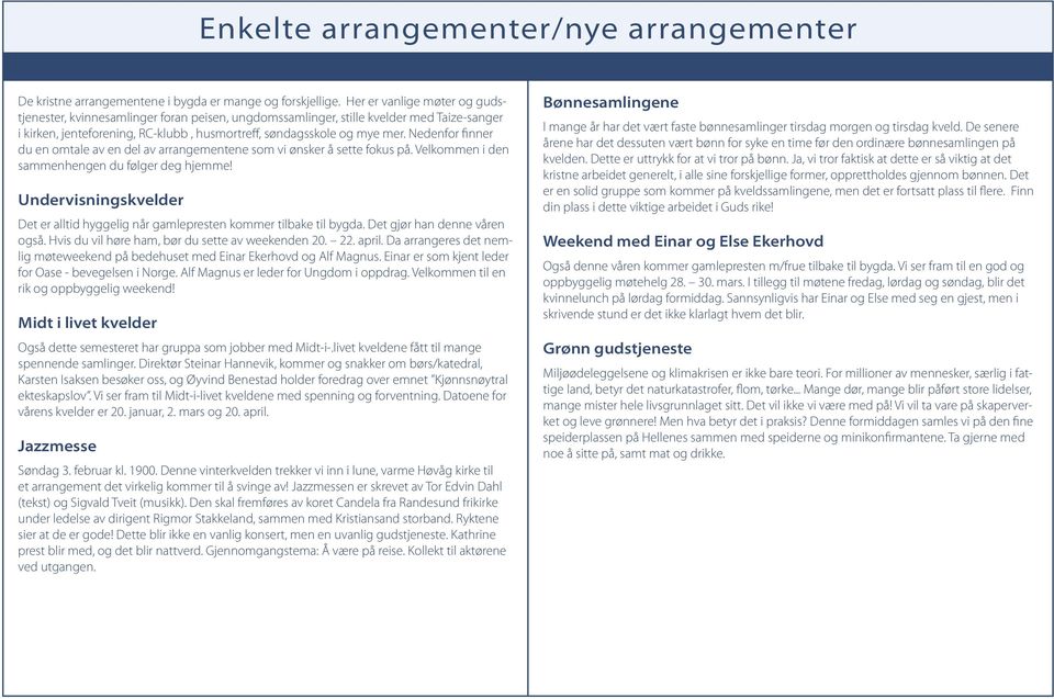 Nedenfor finner du en omtale av en del av arrangementene som vi ønsker å sette fokus på. Velkommen i den sammenhengen du følger deg hjemme!