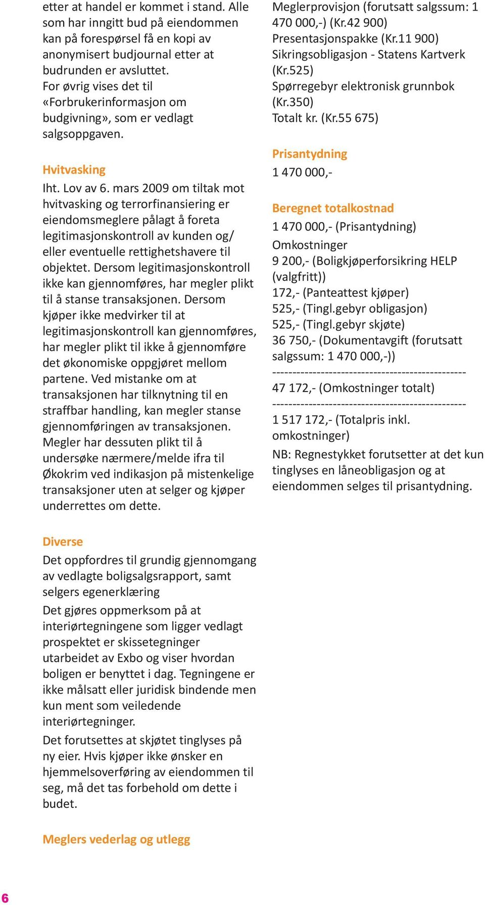 mars 2009 om tiltak mot hvitvasking og terrorfinansiering er eiendomsmeglere pålagt å foreta legitimasjonskontroll av kunden og/ eller eventuelle rettighetshavere til objektet.