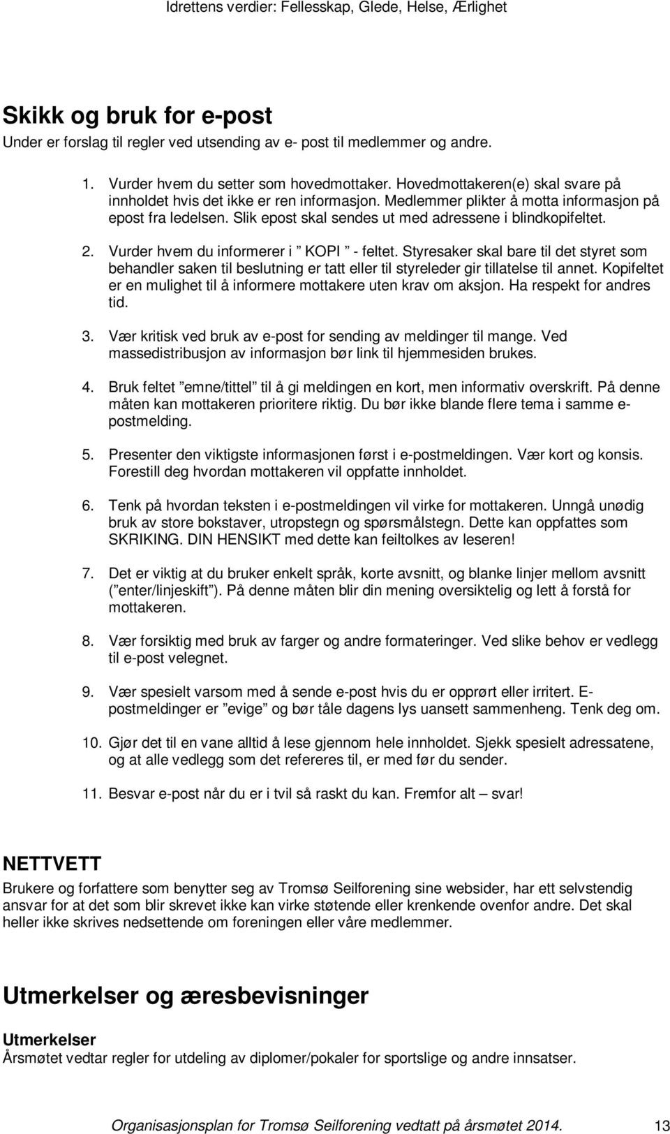 Vurder hvem du informerer i KOPI - feltet. Styresaker skal bare til det styret som behandler saken til beslutning er tatt eller til styreleder gir tillatelse til annet.