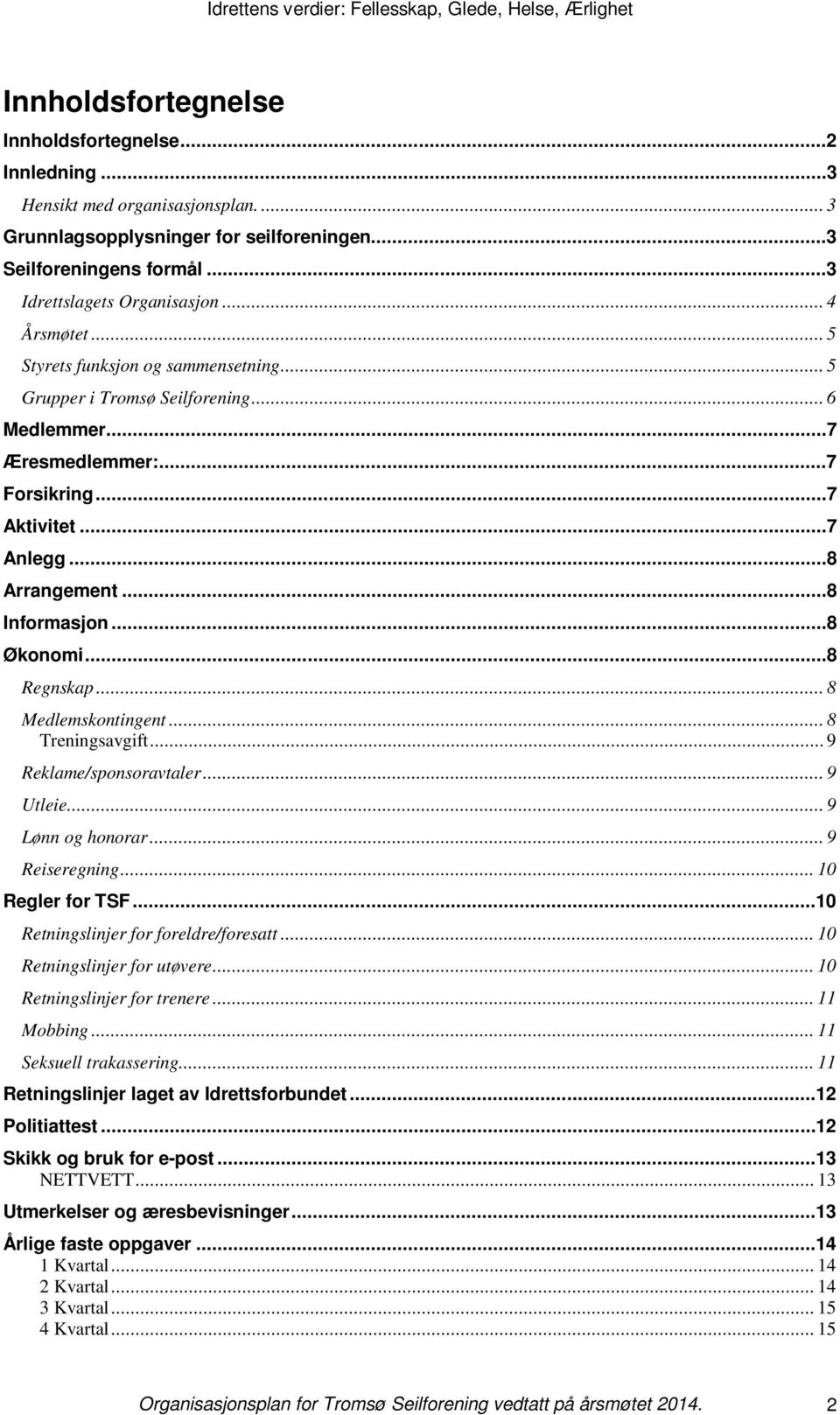 ..8 Økonomi...8 Regnskap... 8 Medlemskontingent... 8 Treningsavgift... 9 Reklame/sponsoravtaler... 9 Utleie... 9 Lønn og honorar... 9 Reiseregning... 10 Regler for TSF.