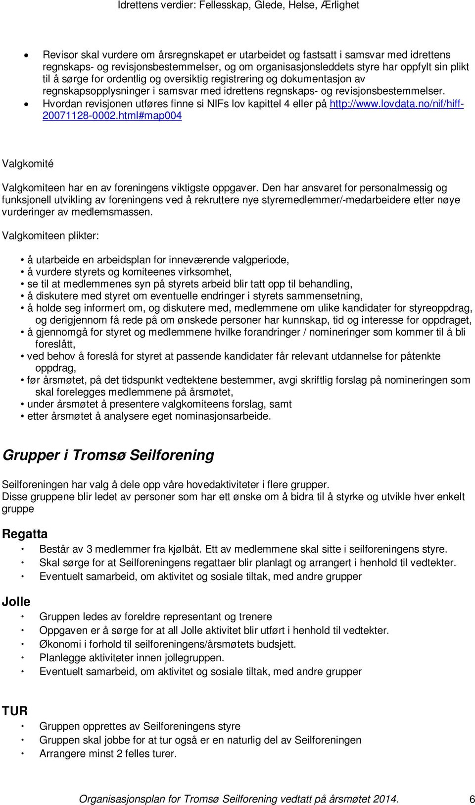 Hvordan revisjonen utføres finne si NIFs lov kapittel 4 eller på http://www.lovdata.no/nif/hiff- 20071128-0002.html#map004 Valgkomité Valgkomiteen har en av foreningens viktigste oppgaver.