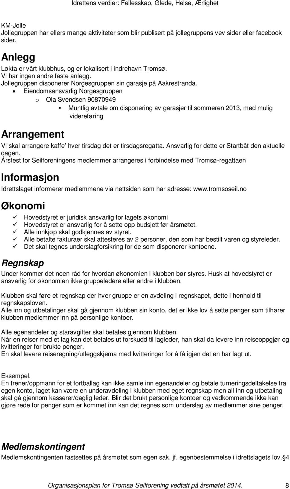 Eiendomsansvarlig Norgesgruppen o Ola Svendsen 90870949 Muntlig avtale om disponering av garasjer til sommeren 2013, med mulig videreføring Arrangement Vi skal arrangere kaffe hver tirsdag det er