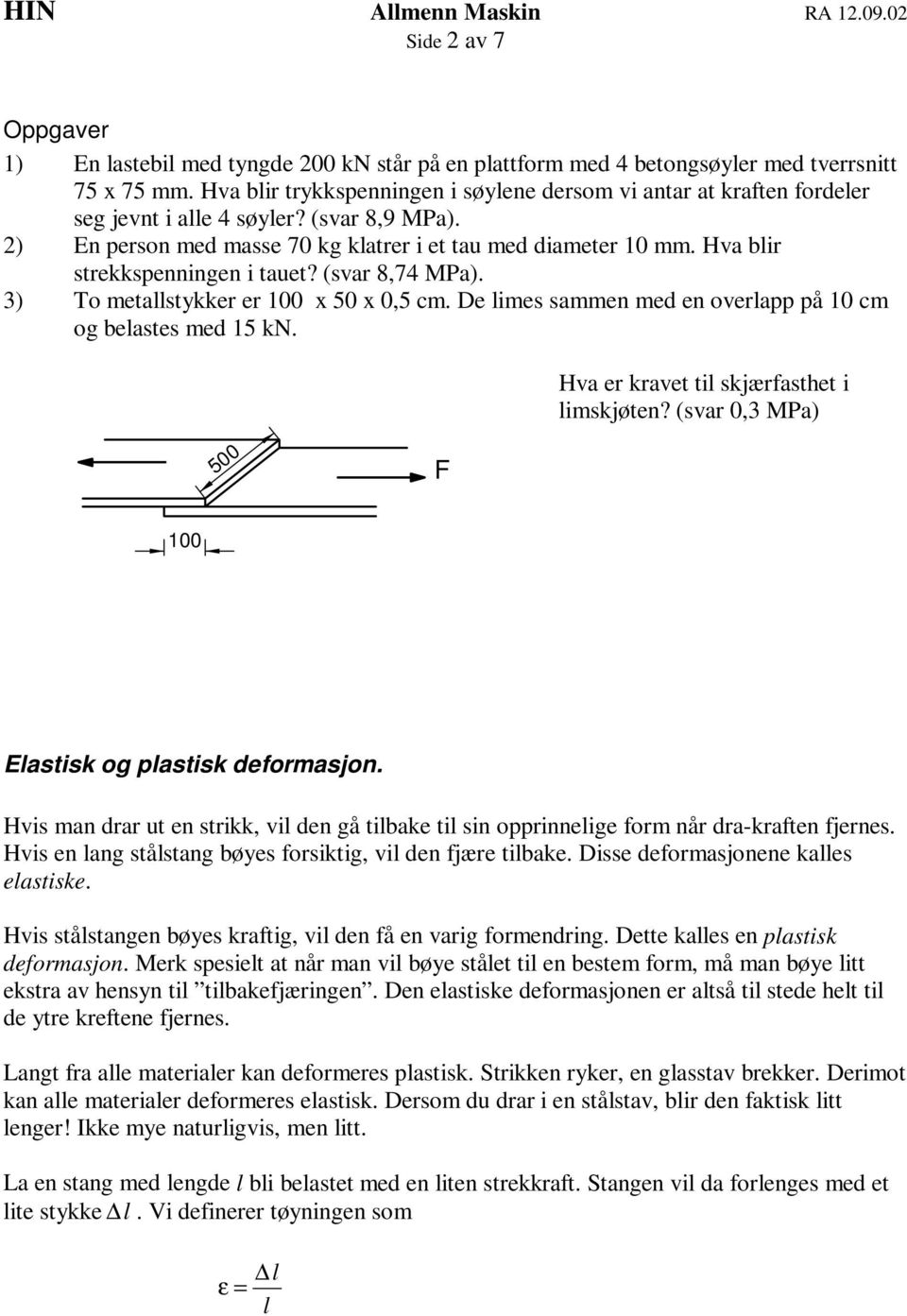 Hva blir strekkspenningen i tauet? (svar 8,74 MPa). 3) To metallstykker er 100 x 50 x 0,5 cm. De limes sammen med en overlapp på 10 cm ogbelastesmed15kn. Hva er kravet til skjærfasthet i limskjøten?