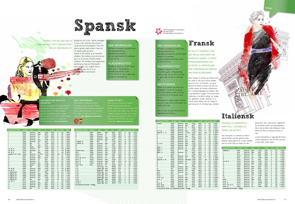 De har ansvar for å skrive ut de offisielle spanske sertifikatene for spansk for fremmedspråklige. www.cervantes.