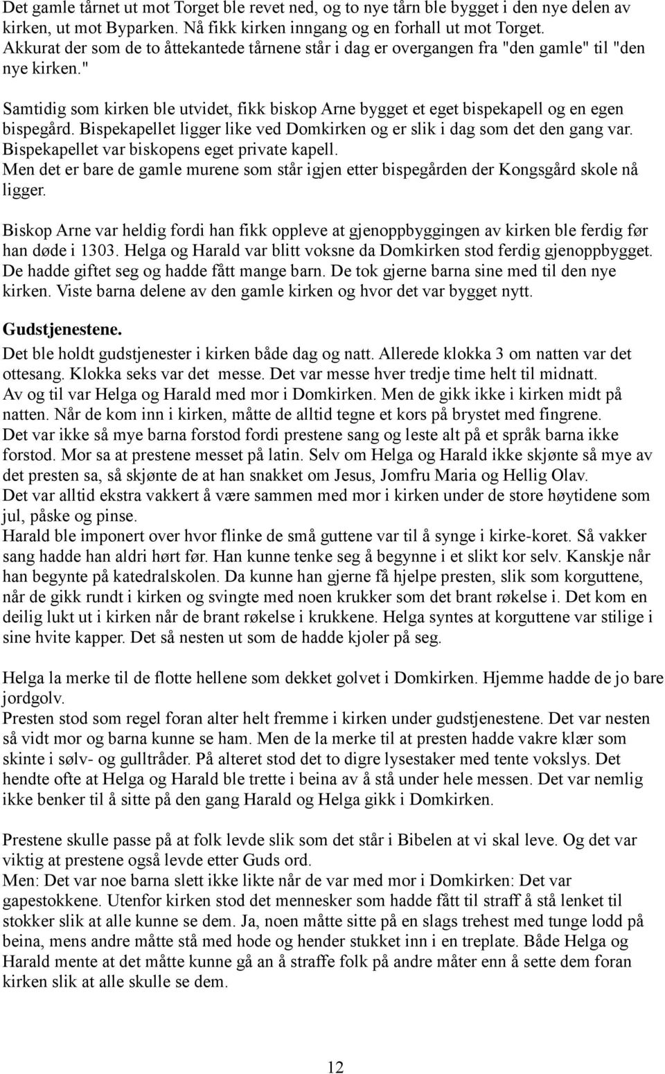 " Samtidig som kirken ble utvidet, fikk biskop Arne bygget et eget bispekapell og en egen bispegård. Bispekapellet ligger like ved Domkirken og er slik i dag som det den gang var.