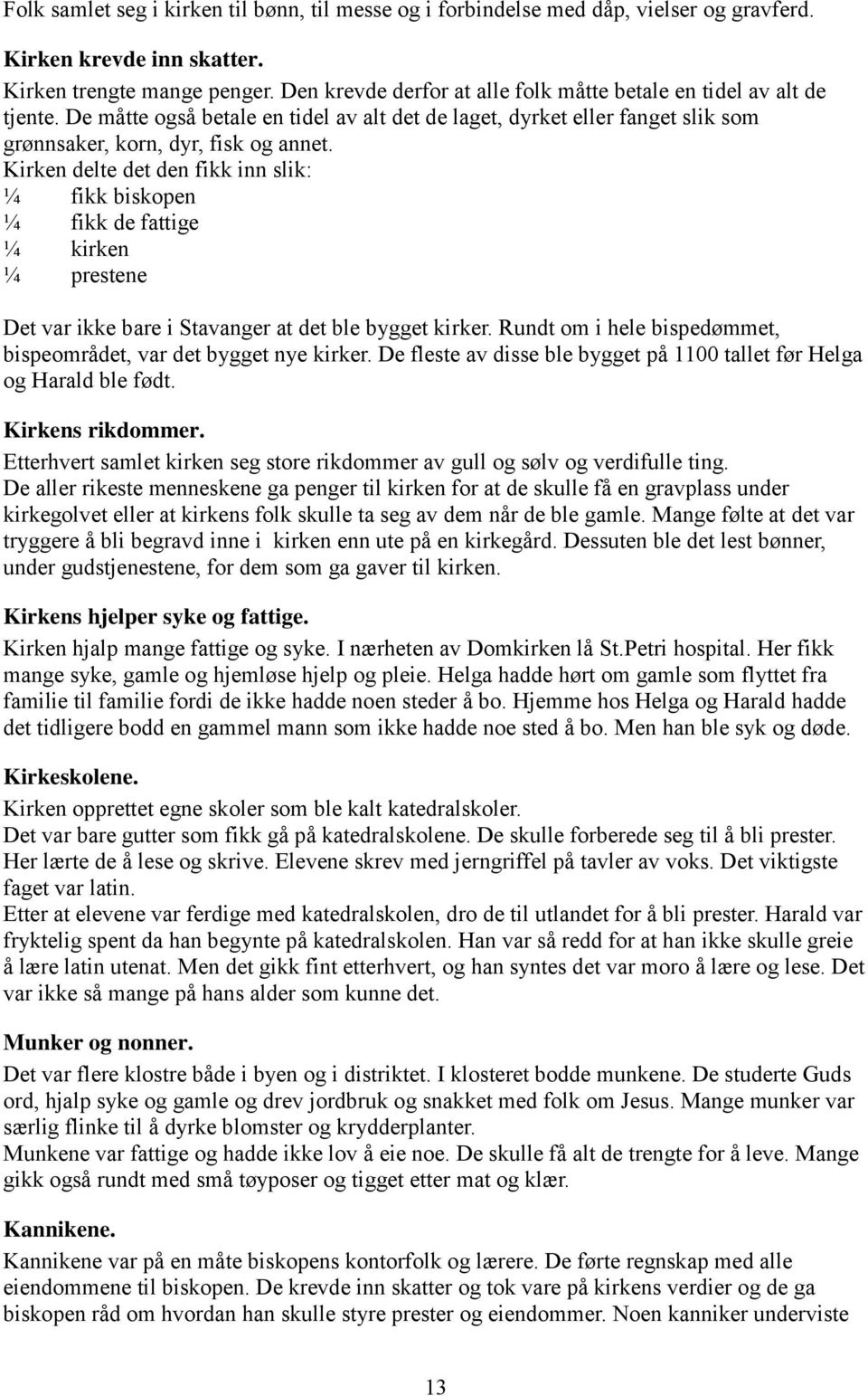 Kirken delte det den fikk inn slik: ¼ fikk biskopen ¼ fikk de fattige ¼ kirken ¼ prestene Det var ikke bare i Stavanger at det ble bygget kirker.