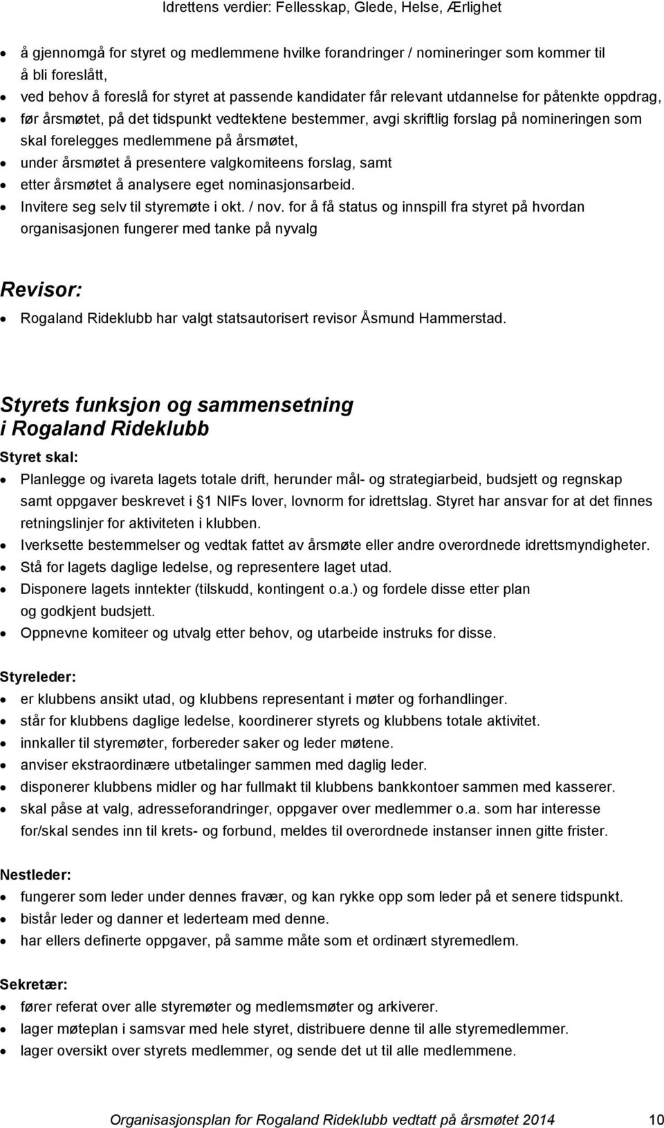 samt etter årsmøtet å analysere eget nominasjonsarbeid. Invitere seg selv til styremøte i okt. / nov.